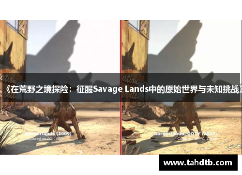 《在荒野之境探险：征服Savage Lands中的原始世界与未知挑战》